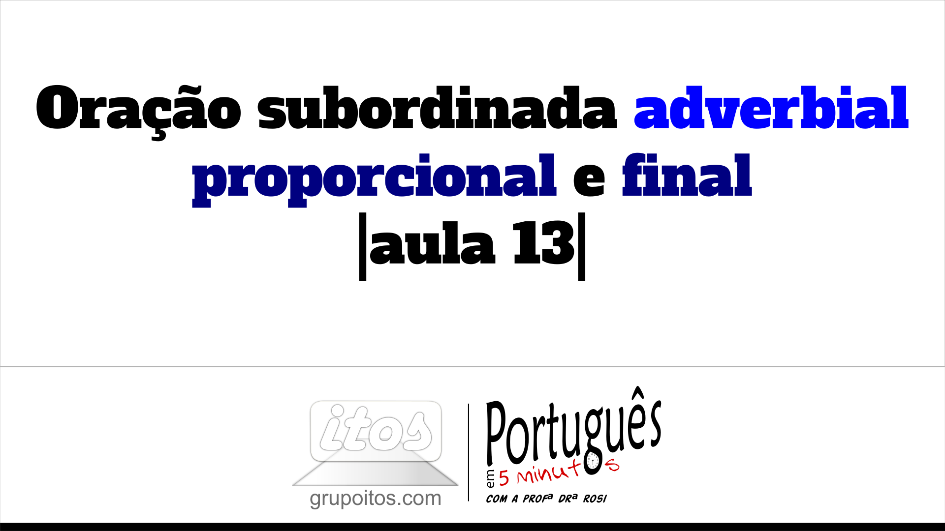 Oração Subordinada Adverbial Proporcional E Final |aula 13| | Grupo Itos