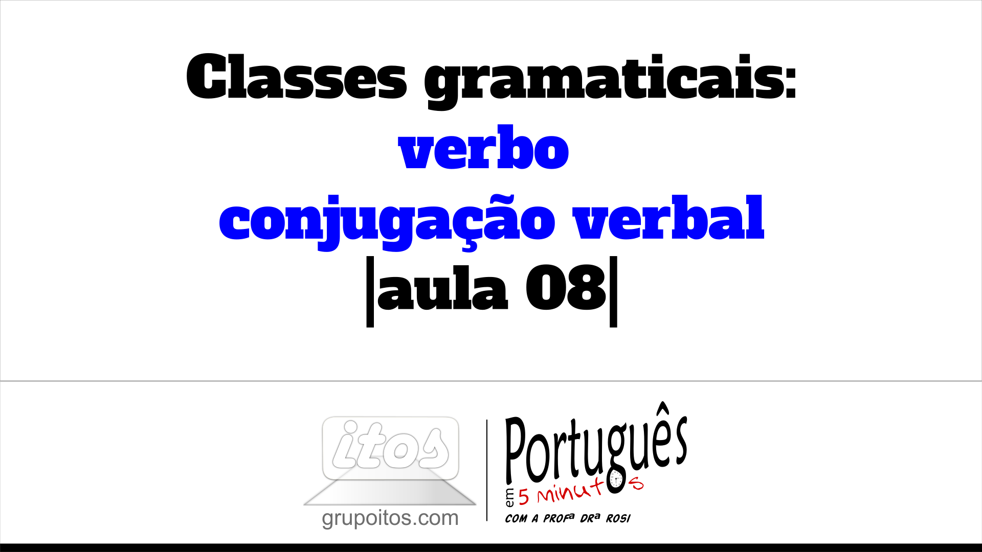 Classes Gramaticais: Verbo – Conjugação Verbal |aula 08| | Grupo Itos